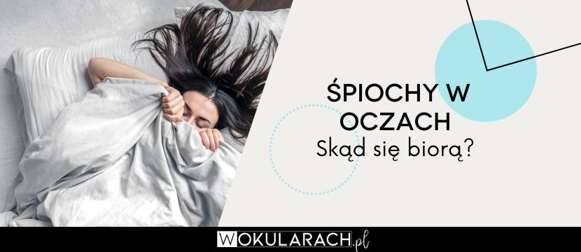 Śpiochy w oczach – skąd się biorą?