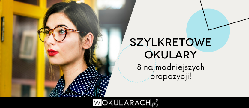 Szylkretowe okulary – czyli jakie? 8 najmodniejszych propozycji!