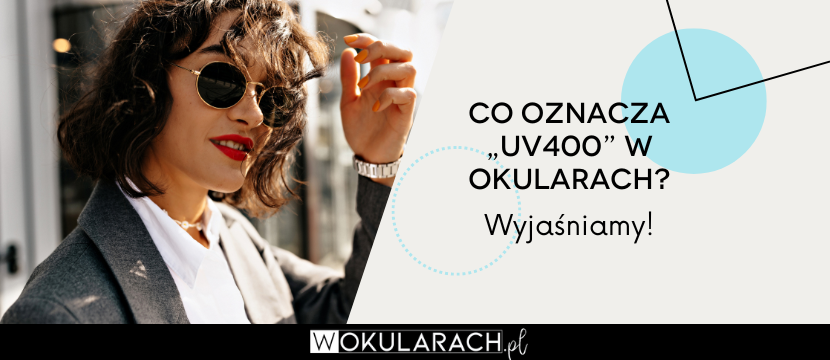 Co oznacza „UV400” w okularach? Wyjaśniamy!