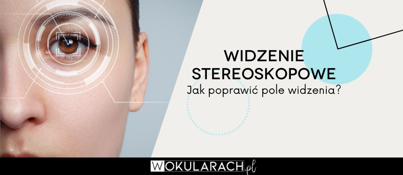 Widzenie stereoskopowe – czym jest? Jak poprawić pole widzenia?